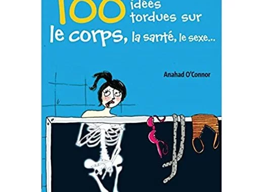 100 idées tordues sur le corps, la santé, le sexe…